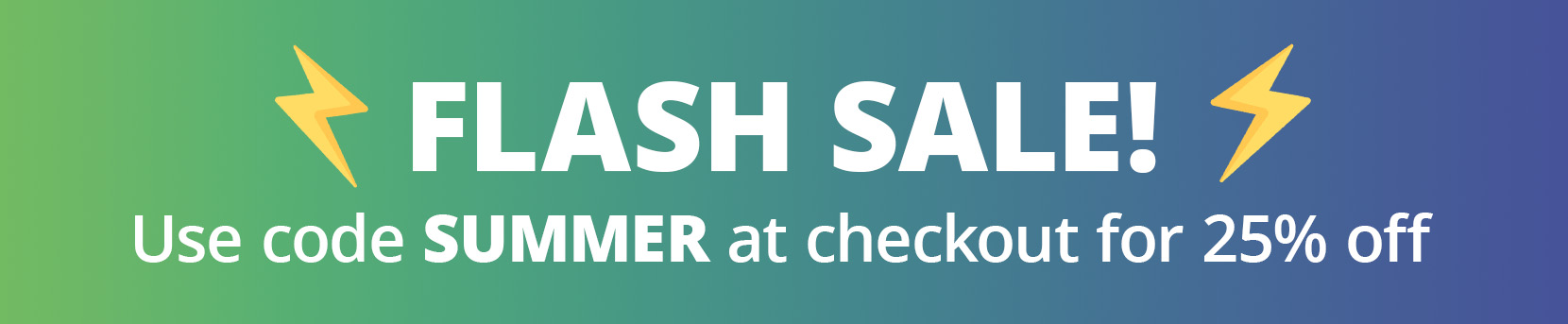 FLASH SALE - Use code SUMMER at checkout for 25% off